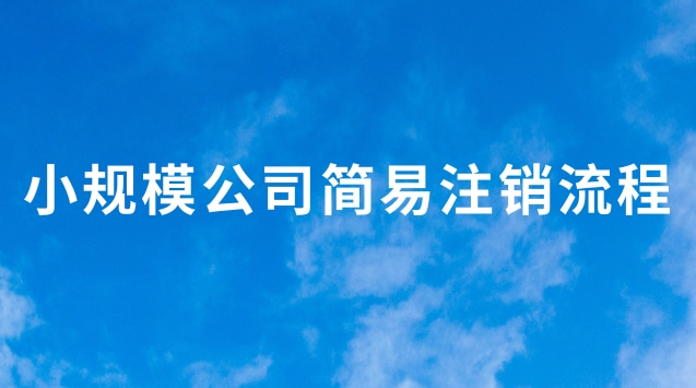 小規(guī)模簡易注銷稅務流程(小規(guī)模公司網(wǎng)上注銷流程步驟)